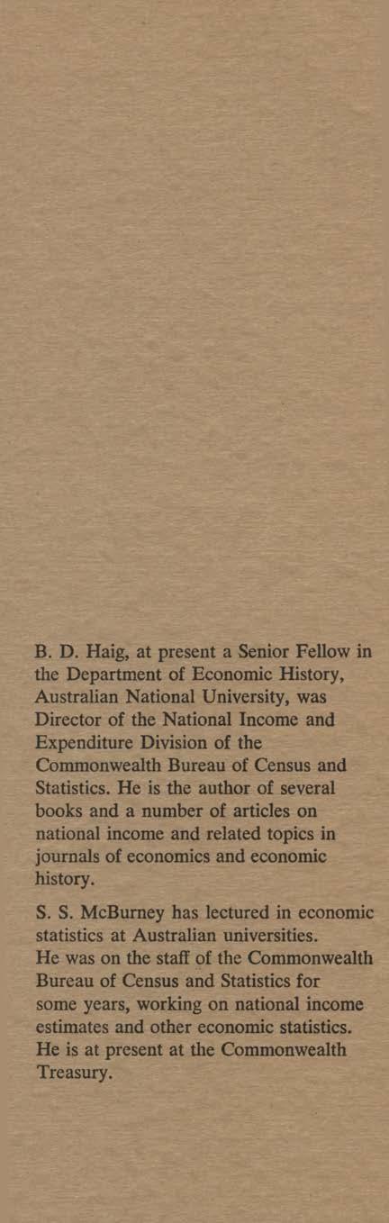 B. D. Haig, at present a Senior Fellow in the Department of Economic History, Australian National University, was Director of the National Income and Expenditure Division of the Commonwealth Bureau
