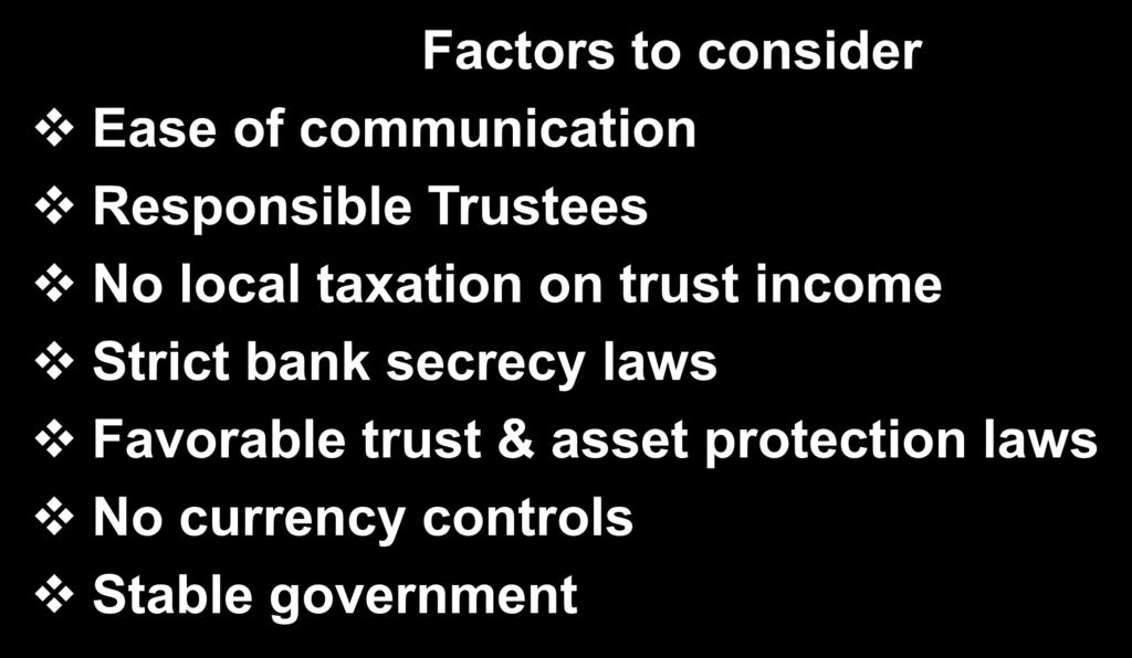 Selecting The Best Jurisdiction Factors to consider Ease of communication Responsible Trustees No local taxation on