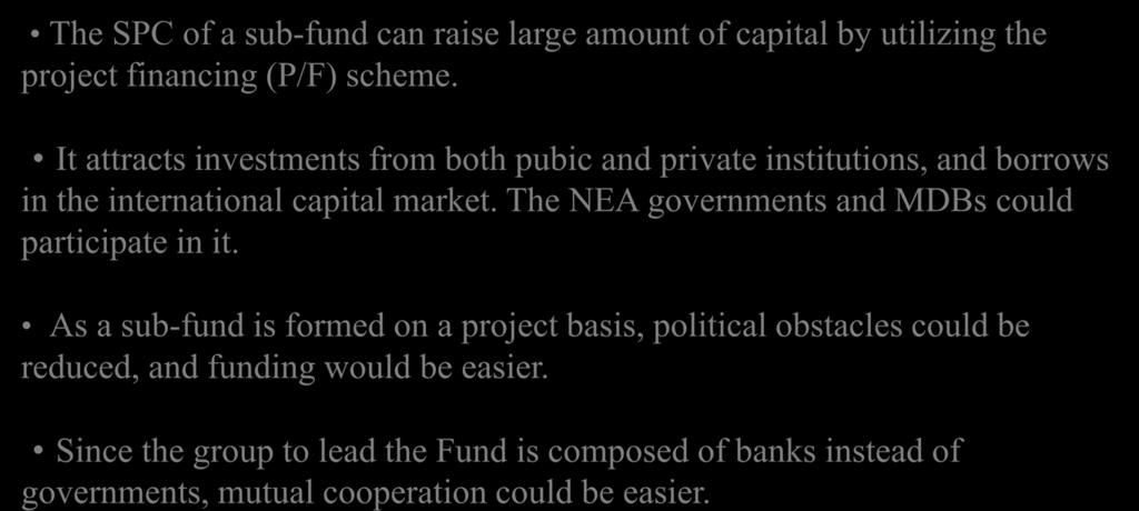 <Merits of Infra Fund> The SPC of a sub-fund can raise large amount of capital by utilizing the project financing (P/F) scheme.