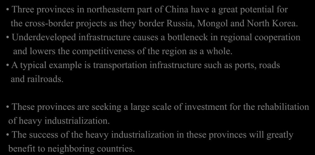 Northeastern region of China : Cross-border infrastructure and Heavy industry projects Three provinces in northeastern part of China have a great potential for the cross-border projects as they