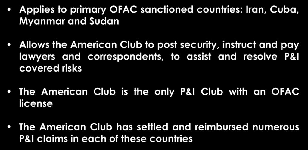 American Club License Applies to primary OFAC sanctioned countries: Iran, Cuba, Myanmar and Sudan Allows the American Club to post security, instruct and pay lawyers and correspondents, to