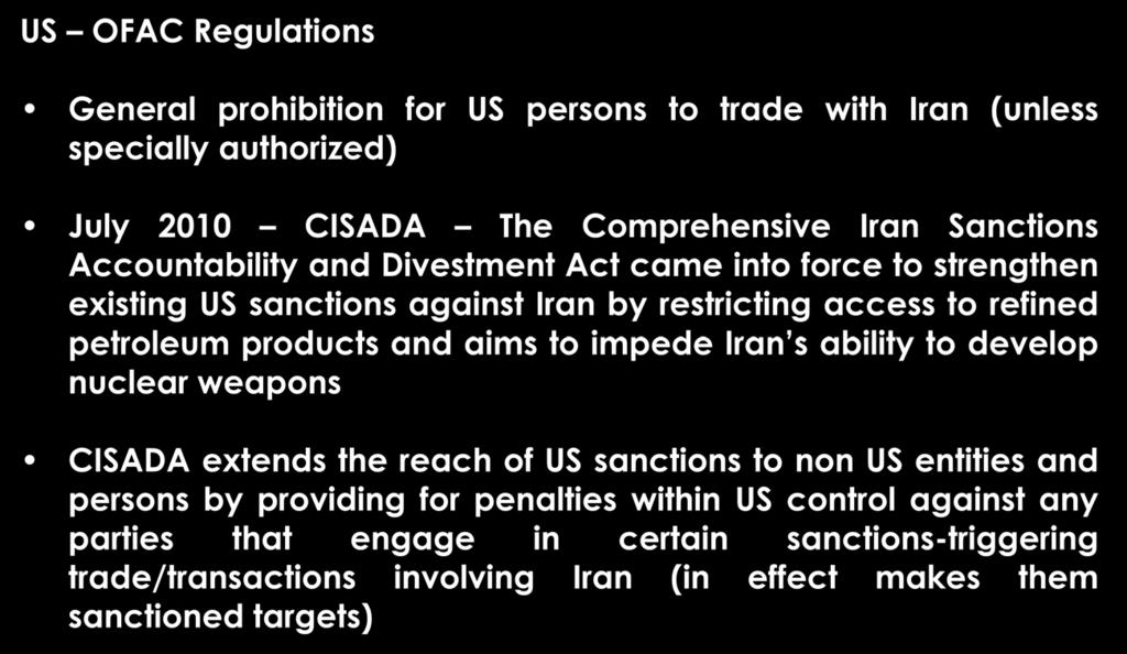 IRAN US OFAC Regulations General prohibition for US persons to trade with Iran (unless specially authorized) July 2010 CISADA The Comprehensive Iran Sanctions Accountability and Divestment Act came