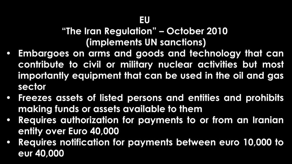 IRAN - EU EU The Iran Regulation October 2010 (implements UN sanctions) Embargoes on arms and goods and technology that can contribute to civil or military nuclear activities but most importantly