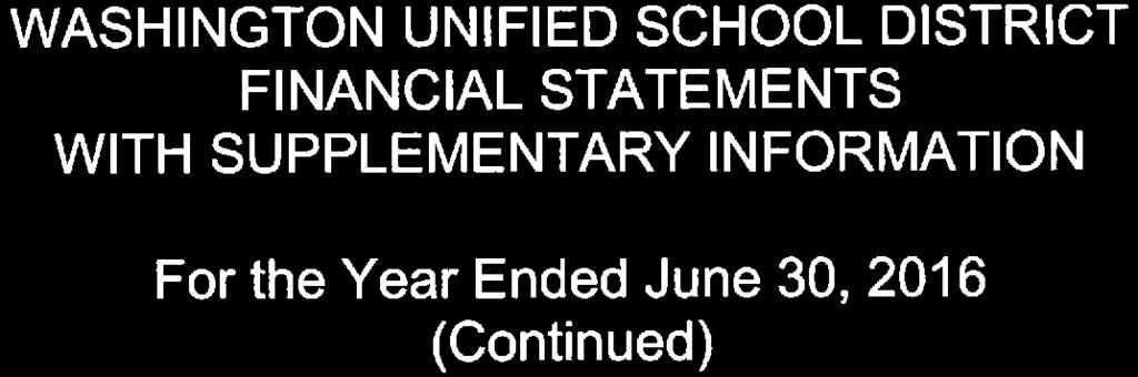 WASHINGTON UNIFIED SCHOOL DISTRICT FINANCIAL STATEMENTS WITH SUPPLEMENTARY INFORMATION For the Year Ended June 30, 2016 (Continued) CONTENTS INDEPENDENT AUDITOR'S REPORT.