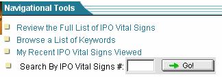 Navigational Tools There are several Navigational Tools that can help you find the IPO Vital Sign you re looking for. There is a Full List of all the IPO Vital Signs in numeric order.