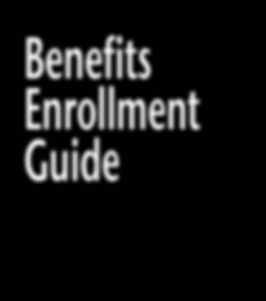 This Benefits Enrollment Guide provides highlights of the benefits program and will provide information to help you make the best choice for you and your family.