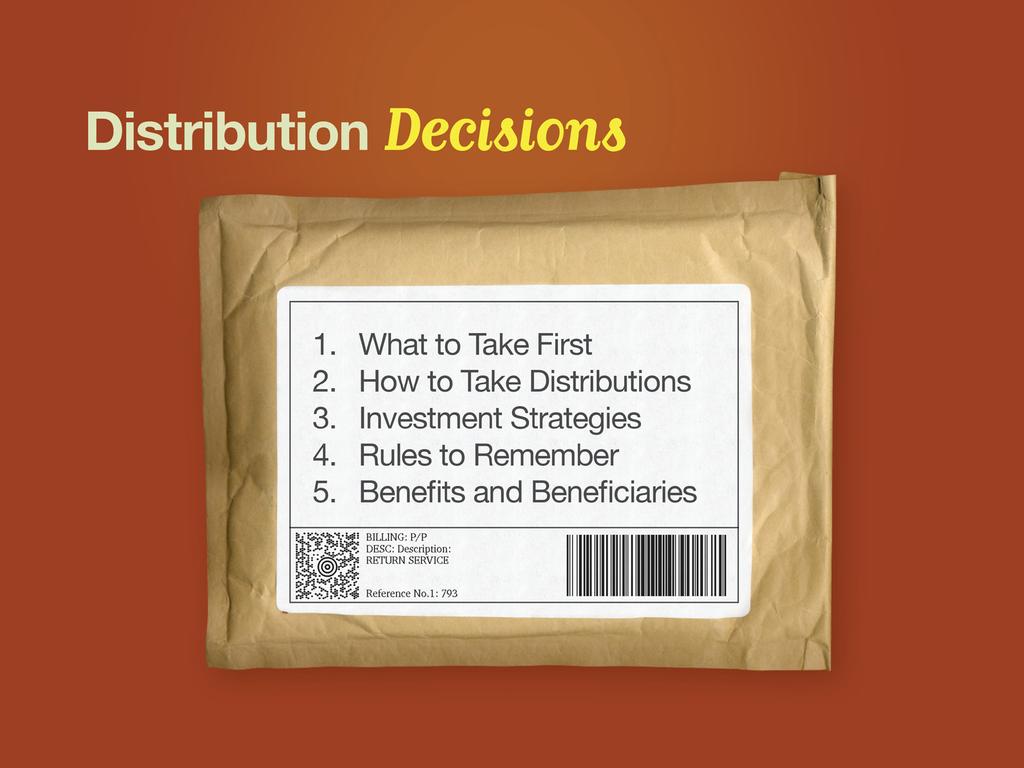 Slide 5 When it comes to taking distributions, you face a number of important decisions, including which money to use first.