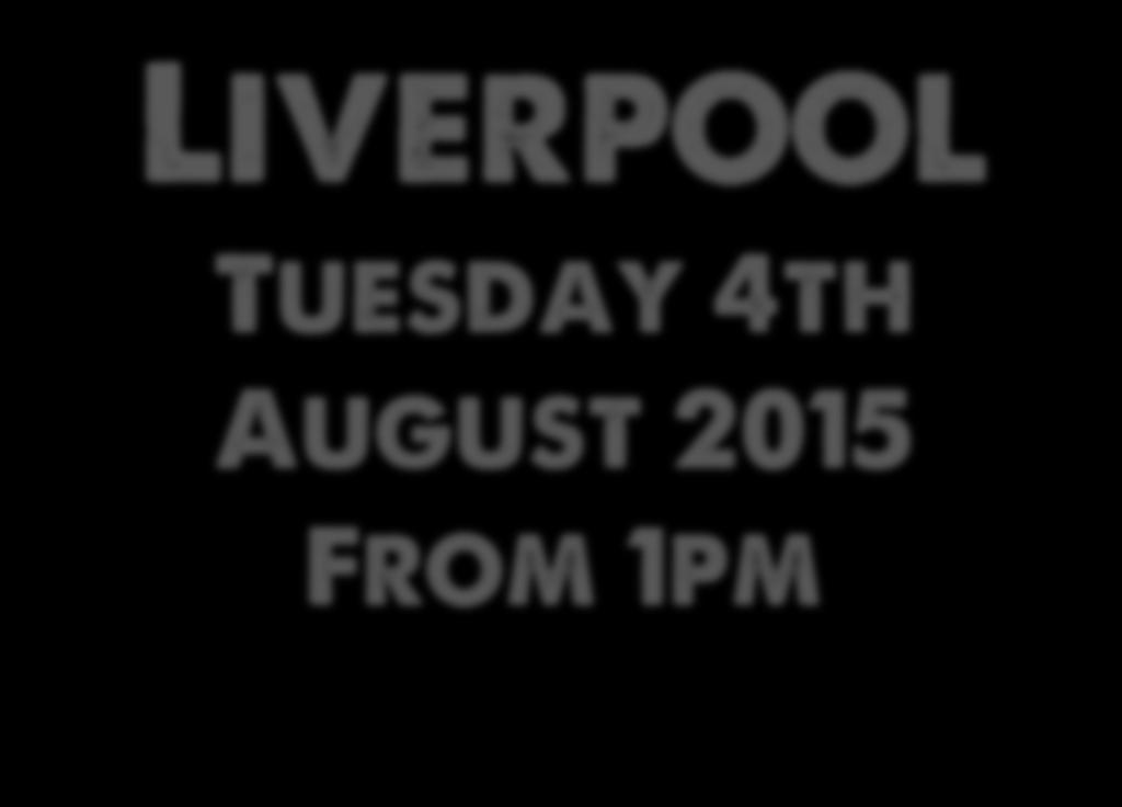 Liverpool Tuesday 4th August 2015 From 1pm Your experts for the