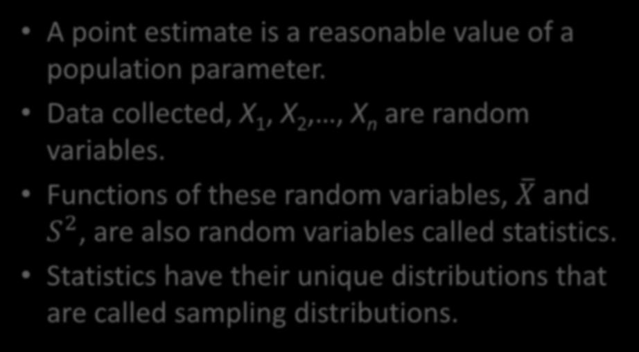 Point A point estimate is a reasonable value of a population parameter. Data collected, X 1, X 2,, X n are random variables.