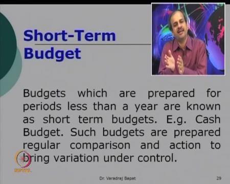 (Refer Slide Time: 35:58) The next is short term budgets. Now, when the budgets are prepared for a relatively short term period of time, could be for a month or a quarter. It is a short term budget.