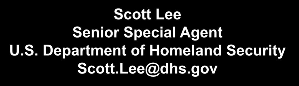 Scott Lee Senior Special Agent U.S. Department of Homeland Security Scott.