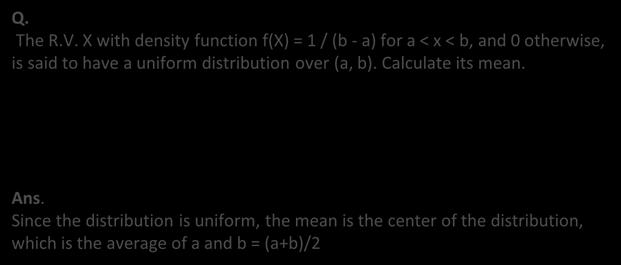 X with desity fuctio f(x) = / (b - a) for a < x < b, ad 0 otherwise, is said to have a uiform over (a, b). Calculate its mea.