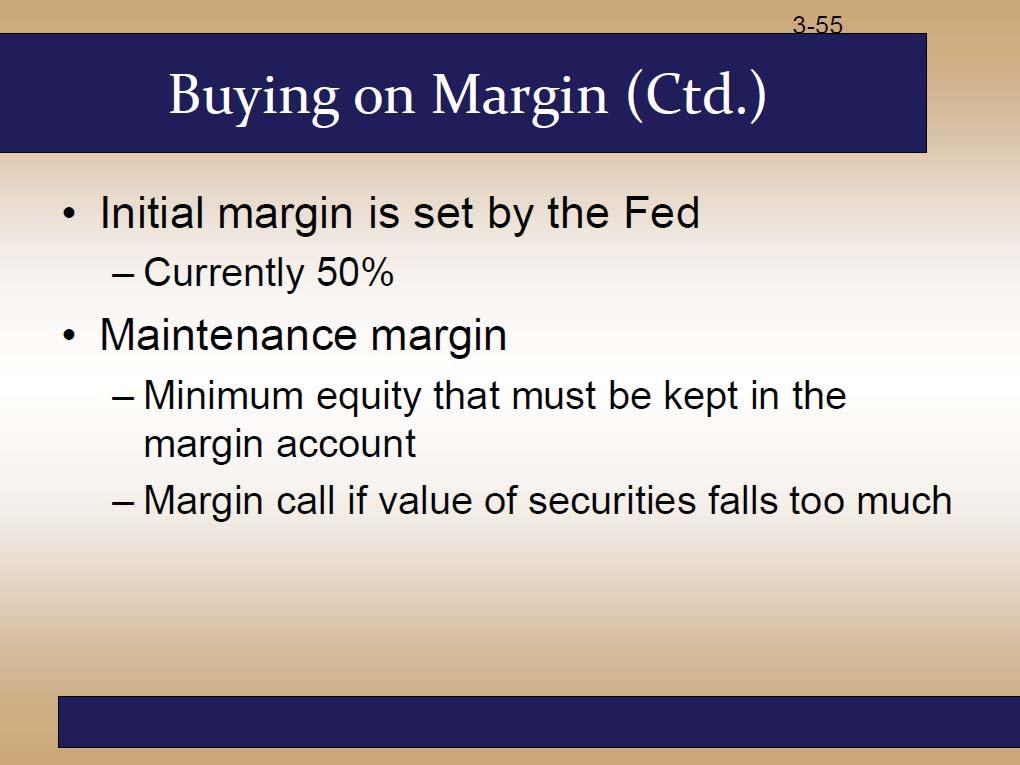 Buying on margin : Example Suppose an investor initially pays $6,000 toward the $10,000 worth of stock (100 shares) the rest