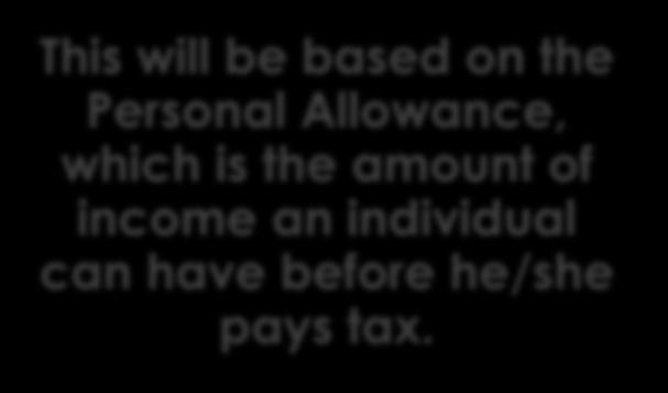 This will be based on the Personal Allowance, which is the amount of income an individual can