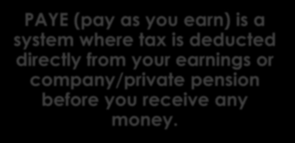 PAYE (pay as you earn) is a system where tax is deducted directly from your