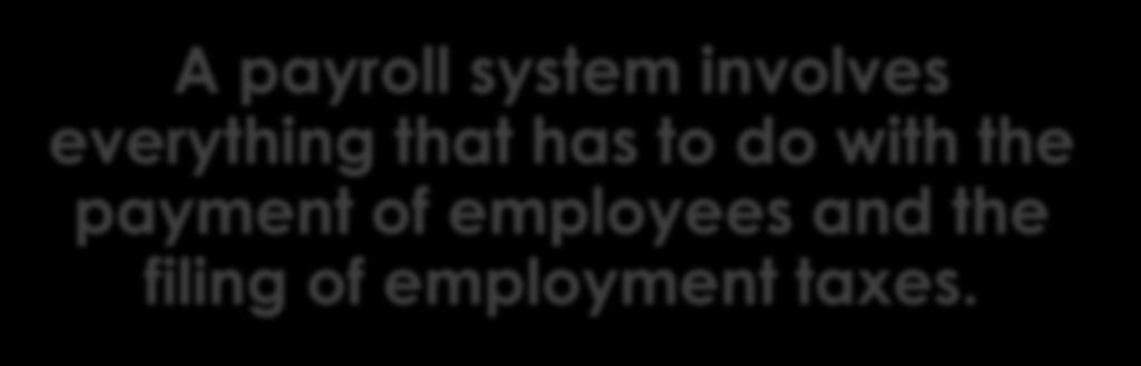 A payroll system involves everything that has to do with the payment of employees and the filing of employment taxes. What is a Payroll System?