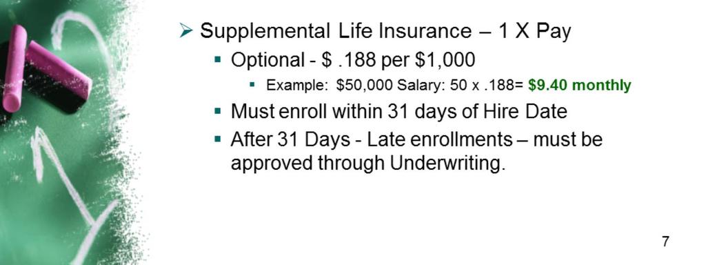 With underwriting, you could be denied the coverage. When enrolled, you can drop your supplemental life insurance at any time by requesting another.