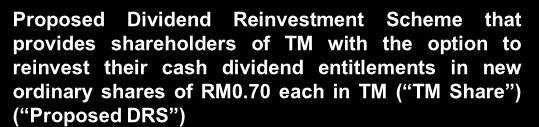 APPROVALS SOUGHT FROM SHAREHOLDERS AT TODAY S EGM Ordinary Resolution 1 Proposed Dividend Reinvestment Scheme that provides shareholders of TM with the option to reinvest their cash dividend