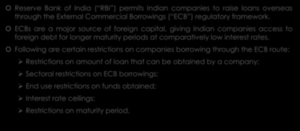External Commercial Borrowings Reserve Bank of India ( RBI ) permits Indian companies to raise loans overseas through the External Commercial Borrowings ( ECB ) regulatory framework.