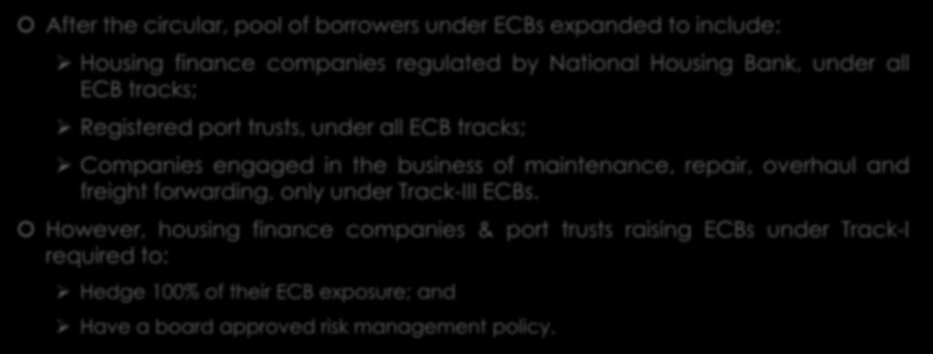 Expanding eligible borrowers for ECBs After the circular, pool of borrowers under ECBs expanded to include: Housing finance companies regulated by National Housing Bank, under all ECB tracks;