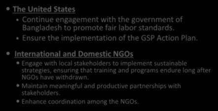 The United States Recommendations Continue engagement with the government of Bangladesh to promote fair labor standards. Ensure the implementation of the GSP Action Plan.