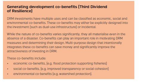 Co-benefits (3rd Dividend of Resilience): Ø Co-benefits of disaster risk management are any benefits that accrue in addition to the primary DRM objectives of avoiding losses and boosting development.