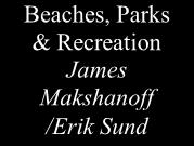 William Cameron Beaches, Parks & Recreation James Makshanoff /Erik Sund Fire Services