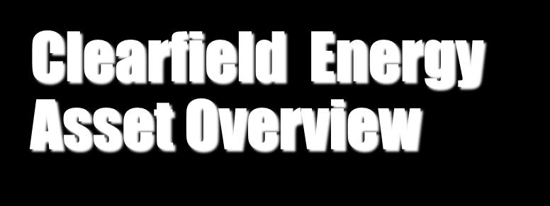 Clearfield Energy Asset Overview Truck Unloading Station Brine Disposal Well Barge Terminal Rail Terminal Existing Pipeline Assets include: - 4,500 Bbl/hr barge terminal on the Ohio River - 20