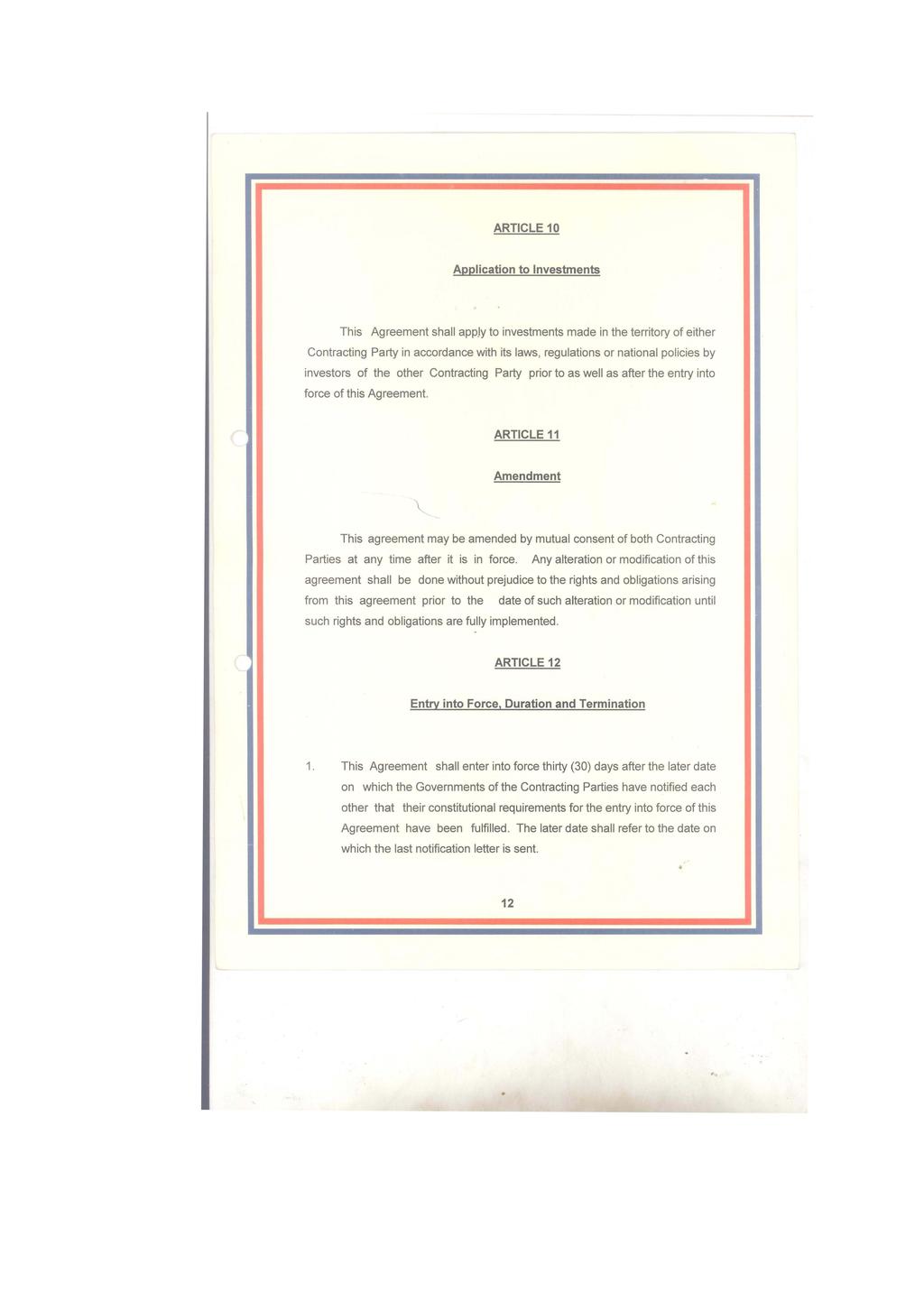 ARTICLE 10 Application to Investments This Agreement shall appjy to investments made in the territory of either Contracting Party in accordance with its laws, regulations or national policies by
