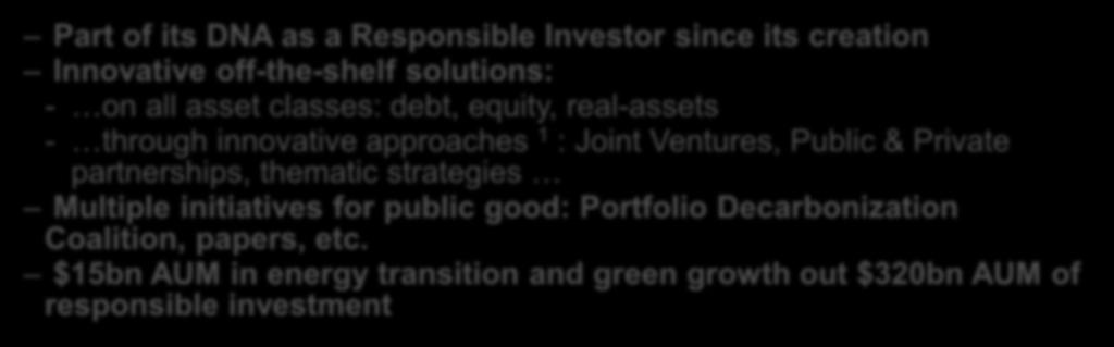 creation Innovative off-the-shelf solutions: - on all asset classes: debt, equity, real-assets - through innovative approaches 1 : Joint Ventures, Public & Private partnerships, thematic strategies