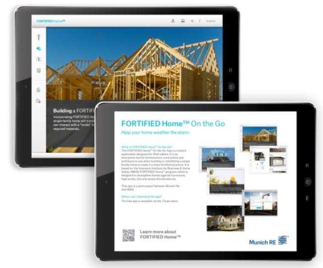 FORTIFIED Home TM Tablet App This free app is a joint project between Munich Re and IBHS Shows step by step how to stengthen your home to better withstand severe weather events Walks homeowners,
