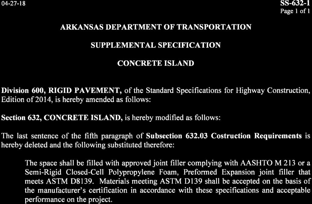 04-27-18 ss-632-1 Page I of I SUPPLEMENTAL SPECIF'ICATION CONCRETE ISLAND Division 600, RIGID PAVEMENT, of the Standard Specifications for Highway Construction, Edition of 2014, is hereby amended as