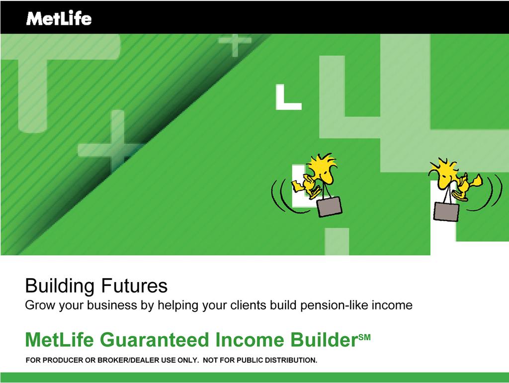 Hello and good morning/afternoon. I m with MetLife, and today I d like to talk to you about a new way that your clients can build future, pension like lifetime income.