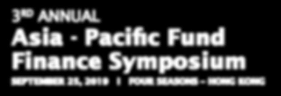 3 RD ANNUAL Asia - Pacific Fund Finance Symposium SEPTEMBER 25, 2019 I FOUR SEASONS HONG KONG 2019 Sponsorship Opportunities SILVER GOLD PLATINUM PLATINUM LEVEL HK$100,000 Up to one (1) speaking