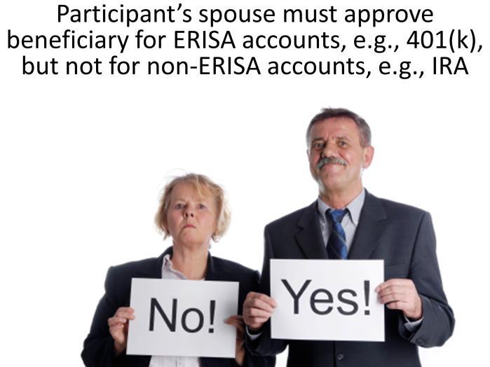 DONATING RETIREMENT ASSETS Naming someone other than the spouse as a beneficiary for an ERISA account, such as a 401(k), a SIMPLE IRA, a SEP IRA, an ESOP, or profit sharing plan, requires consent