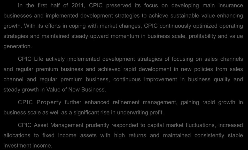 Business overview In the first half of 2011, CPIC preserved its focus on developing main insurance businesses and implemented development strategies to achieve sustainable value-enhancing growth.
