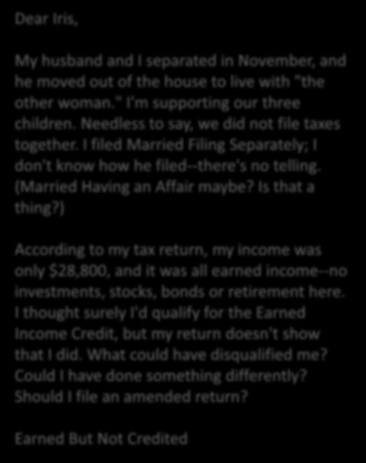 Dear Iris, My husband and I separated in November, and he moved out of the house to live with "the other woman." I'm supporting our three children. Needless to say, we did not file taxes together.