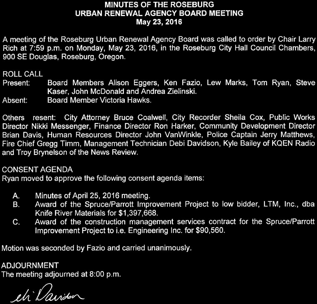 MINUTES OF THE ROSEBURG URBAN RENEWAL AGENCY BOARD MEETING May 23, 2016 A meeting of the Roseburg Urban Renewal Agency Board was called to order by Chair Larry Rich at 7:59 p. m. on Monday, May 23, 2016, in the Roseburg City Hall Council Chambers, 900 SE Douglas, Roseburg, Oregon.