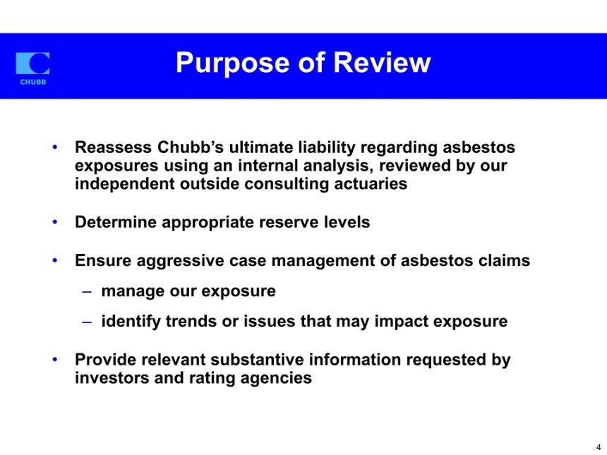 Purpose of Review Reassess Chubb s ultimate liability regarding asbestos exposures using an internal analysis, reviewed by our independent outside consulting actuaries Determine appropriate reserve