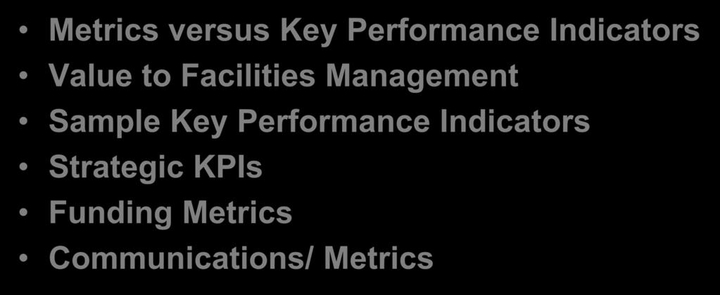 Proposed Discussion Agenda Metrics versus Key Performance Indicators Value to Facilities