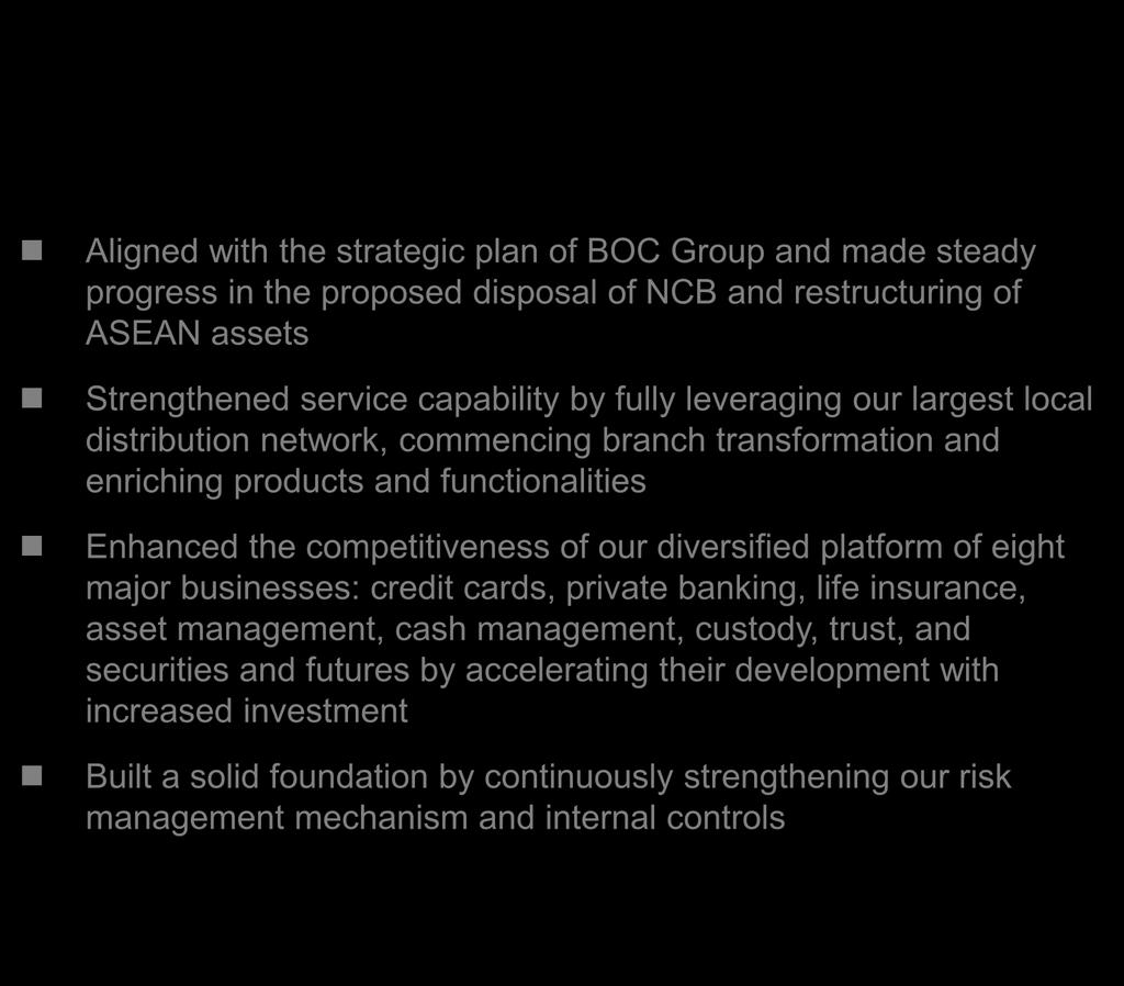 Strategic Restructuring for Regional Development Aligned with the strategic plan of BOC Group and made steady progress in the proposed disposal of NCB and restructuring of ASEAN assets Strengthened