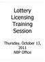 Lottery Licensing Training Session. Thursday, October 13, 2011 NBP Office