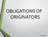 OBLIGATIONS OF ORIGINATORS