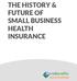 THE HISTORY & FUTURE OF SMALL BUSINESS HEALTH INSURANCE