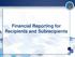 Financial Reporting for Recipients and Subrecipients