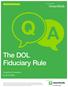The DOL Fiduciary Rule. Questions & answers by Fred Reish. Retirement Plan Solutions. Content provided by. Compliments of