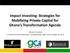Impact Investing: Strategies for Mobilizing Private Capital for Ghana s Transformation Agenda