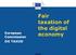 Fair taxation of the digital European Commission DG TAXUD. economy