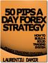 50 Pips A Day Forex Strategy. How To Build A Solid Trading System. By Laurentiu Damir. Copyright 2012 by Laurentiu Damir