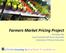 Farmers Market Pricing Project Bronwyn Aly Local Foods/Small Farms Educator University of Illinois Extension